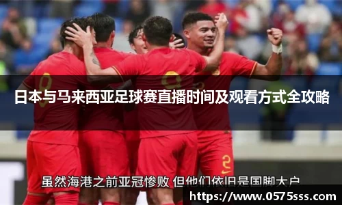 日本与马来西亚足球赛直播时间及观看方式全攻略
