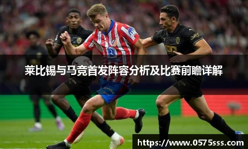 莱比锡与马竞首发阵容分析及比赛前瞻详解