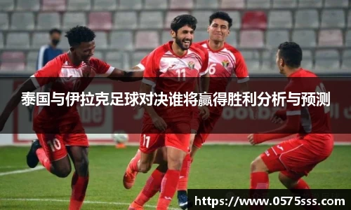 泰国与伊拉克足球对决谁将赢得胜利分析与预测