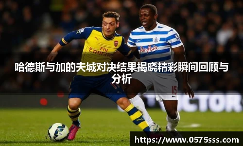 哈德斯与加的夫城对决结果揭晓精彩瞬间回顾与分析